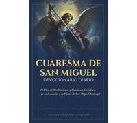 La Cuaresma De San Miguel Devocionario Diario: 40 Días de Meditaciones y Oraciones Católicas, de la Asunción a la Fiesta de San Miguel - con la ... a San Miguel Arcángel (Spanish Edition)