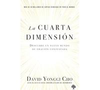 La cuarta dimensión: Descubre un nuevo mundo de oración contestada / The Fourth Dimension: Discovering a New World of Answered Prayer: Descubre Un ... Discovering a New World of Answered Prayer