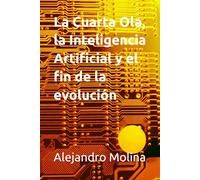 La Cuarta Ola, la Inteligencia Artificial y el fin de la evolución