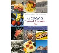 La cucina all'isola di Capraia. Ricette tradizionali, rivisitazioni, cenni storici e schede tassonomiche, attività ristorative e agricole