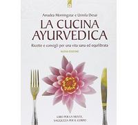 La cucina ayurvedica. Proprietà nutritive e terapeutiche dei cibi e delle combinazioni alimentari (Salute e benessere)