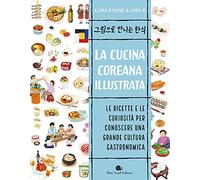 La cucina coreana illustrata. Le ricette e le curiosità per conoscere una grande cultura gastronomica (Slowbook)
