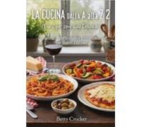 La Cucina Dalla A Alla Z 2 (e La Z Per Zing! Cosi Delizoiso!) (ebook