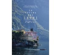 La cucina dei laghi. Dal lago d'Orta al lago di Garda. Ediz. a colori (Gourmet. Grandi manuali)
