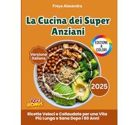 La Cucina dei Super Anziani: Ricette Veloci e Collaudate per una Vita Più Lunga e Sana Dopo i 60 Anni