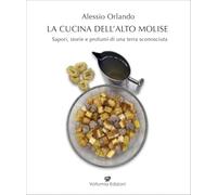 La cucina dell'Alto Molise. Sapori, storie e profumi di una terra sconosciuta