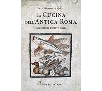 La cucina dell'antica Roma: Ingredienti, ricette, fonti