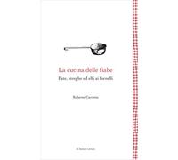 La cucina delle fiabe: Fate, streghe ed elfi ai fornelli (Leggere è un gusto)