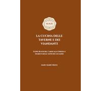 LA CUCINA DELLE TAVERNE E DEI VIANDANTI: Sottotitolo: Zuppe Rustiche, Carni allo Spiedo e Segreti delle Antiche Locande (Cucine e Segreti del Tempo Passato)