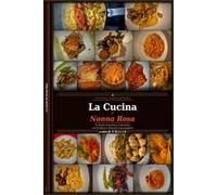 La Cucina di Nonna Rosa 91 Ricette Napoletane Autentiche: Storie e Segreti di Famiglia Primi Secondi e Dolci della Tradizione Campana: Ragù alla Pastiera, Babà e molto altro