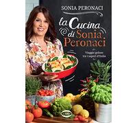 La cucina di Sonia Peronaci. Viaggio goloso tra i sapori d'Italia