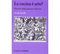 La cucina è arte? Filosofia della passione culinaria (Biblioteca di testi e studi)