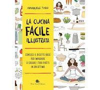 La cucina facile illustrata. Consigli e ricette base per imparare a creare i tuoi piatti in un attimo (Slowbook)
