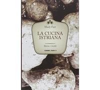 La cucina istriana. Storia e ricette (Cucine del territorio)