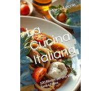 La Cucina Italiana: 100 Ricette per una Vita Sana e Felice