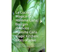 La Cucina Magica di Mamma Carla: Bocconi d’Amore - Mamma Carla Magic Kitchen: Bites of Love: Un viaggio in Italia tra amore e cibo con le ricette di ... Emilia and Naples with Mamma Carla’s recipes