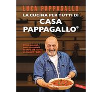 La cucina per tutti di Casa Pappagallo. Primi, secondi, dolci irresistibili in oltre 100 ricette da leccarsi i baffi