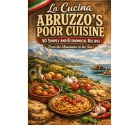 LA CUCINA POVERA ABRUZZESE - The Peasant Cooking of Abruzzo: 50 Simple, Affordable Recipes from Mountain to Sea (Cucine Regionali)