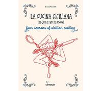 La cucina siciliana in quattro stagioni. Four season of sicilian cooking. Ediz. italiana e inglese