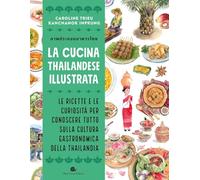 La cucina thailandese illustrata. Le ricette e le curiosità per conoscere tutto sulla cultura gastronomica della Thailandia. Ediz. a colori (Slowbook)