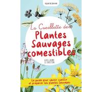 La Cueillette des Plantes Sauvages comestibles: Un guide pour savoir cueillir et préparer les plantes - dans la cuisine, pour se soigner en phytothérapie et comme produits d'entretien naturels