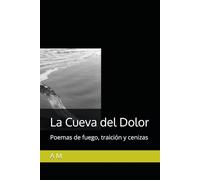 La Cueva del Dolor: Poemas de fuego, traición y cenizas (Morir para Vivir)