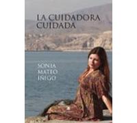 La cuidadora cuidada: Una historia real de la transformación personal a través de la consciencia