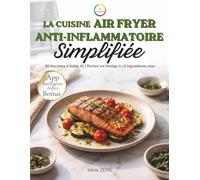 LA CUISINE AIR FRYER ANTI-INFLAMMATOIRE SIMPLIFIÉE: Mangez Sain sans Cuisiner des Heures : 60 Recettes à Faible Indice Glycémique et Riches en ... | Optimisé pour Ninja, Moulinex et Philips.