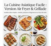 La Cuisine Asiatique Facile : Version Air Fryer & Grillade: recettes ultra-simples : viandes, poissons et légumes en un tour de main.
