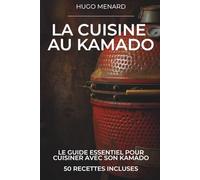 LA CUISINE AU KAMADO : Le guide essentiel pour cuisiner au kamado: 50 RECETTES SPÉCIALES KAMADO