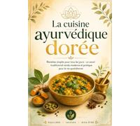 La cuisine ayurvédique dorée: Recettes simples pour tous les jours - un savoir traditionnel rendu moderne et pratique pour la vie quotidienne