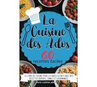 La Cuisine des Ados - 60 recettes faciles: Le livre de cuisine pour adolescents avec des recettes rapides, saines et gourmandes - à partir de 10 ans