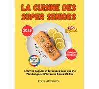 La Cuisine des Super Seniors: Recettes Rapides et Éprouvées pour une Vie Plus Longue et Plus Saine Après 60 Ans