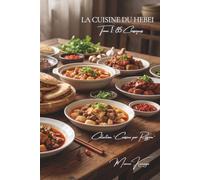 La Cuisine du Hebei - Tome 1: 85 classiques du Hebei, table impériale de Chengde et galette à l'âne