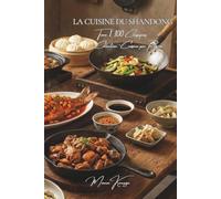 La Cuisine du Shandong - Tome 1: Cent plats du Shandong, le berceau de la cuisine du Nord