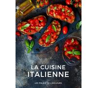 La cuisine italienne: 60 recettes pour découvrir la cuisine traditionnelle et régionale d'Italie (Un monde de saveurs)