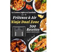 La Cuisine Légère et Familiale avec la Friteuse à Air Ninja Dual Zone 300 Recettes Saines et Croustillantes