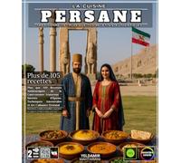 La Cuisine Persane Traditionnelle : Plus que 105 Recettes Authentiques de la Gastronomie Iranienne - Secrets d'Épices, Techniques Ancestrales et Art Culinaire Oriental