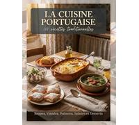 La Cuisine Portugaise: 100 recettes traditionnelles : Soupes, Viandes, Poissons, Salades et Desserts incontournables pour cuisiner le Portugal chez soi.