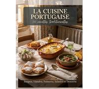 La Cuisine Portugaise: 100 recettes traditionnelles : Soupes, Viandes, Poissons, Salades et Desserts incontournables pour cuisiner le Portugal chez soi.
