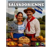 La Cuisine Salvadorienne: Le grand livre des recettes avec Plus de 100 délices Authentiques, Traditionnelles Sucrées et Salées à Faire Chez Soi - ... Boissons, Pâtisseries et Desserts du Salvador