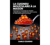 La Cuisineiu Moléculaire à la Maison: Techniques innovantes et recettes créatives pour transformer votre cuisine en laboratoire gastronomique
