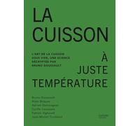 La cuisson à juste température: L'art de la cuisson sous vide, une science décryptée par Bruno Goussault