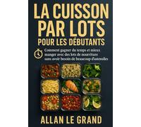LA CUISSON PAR LOTS POUR LES DÉBUTANTS: Comment gagner du temps et mieux manger avec des lots de nourriture sans avoir besoin de beaucoup d'ustensiles ! (BATCH COOKING - CUISINE COMPLETE)