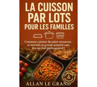 LA CUISSON PAR LOTS POUR LES FAMILLES: Comment cuisiner des plats savoureux et nutritifs en grande quantité sans être un chef professionnel !: 2 (BATCH COOKING - CUISINE COMPLETE)