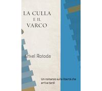 La culla e il varco: Un romanzo sulla libertà che arriva tardi