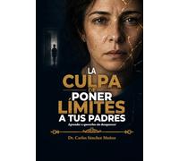 LA CULPA DE PONER LÍMITES A TUS PADRES: Aprender a quererlos sin desaparecer (Heridas que Aprendimos a Llamar Amor)