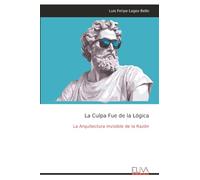 La Culpa Fue de la Lógica: La Arquitectura Invisible de la Razón