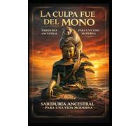 La Culpa Fue del Mono: sabiduría ancestral para una vida moderna