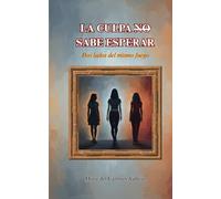 LA CULPA NO SABE ESPERAR: Dos lados del mismo fuego